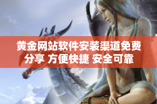 黃金網(wǎng)站軟件安裝渠道免費(fèi)分享 方便快捷 安全可靠