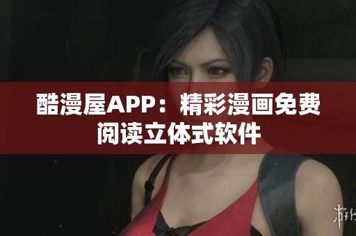 酷漫屋APP：精彩漫畫免費閱讀立體式軟件