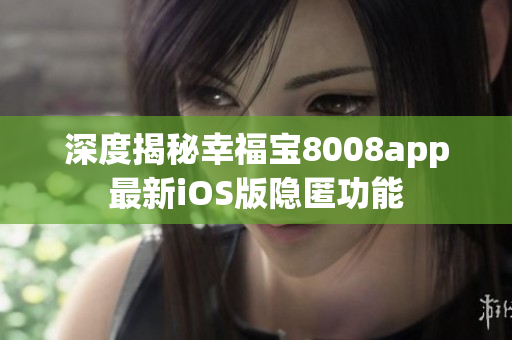深度揭秘幸福寶8008app最新iOS版隱匿功能