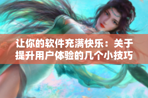 讓你的軟件充滿快樂：關(guān)于提升用戶體驗的幾個小技巧