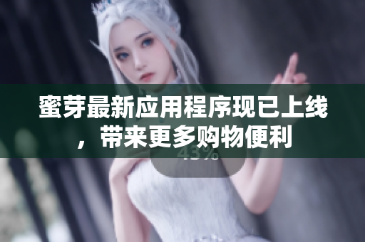 蜜芽最新應(yīng)用程序現(xiàn)已上線，帶來更多購物便利