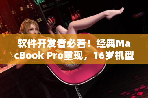 軟件開發(fā)者必看！經(jīng)典MacBook Pro重現(xiàn)，16歲機型在日本再度上架