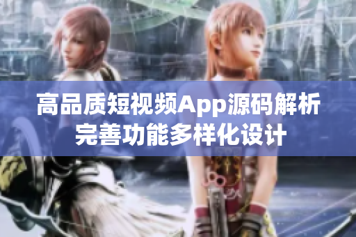 高品質(zhì)短視頻App源碼解析 完善功能多樣化設(shè)計(jì)