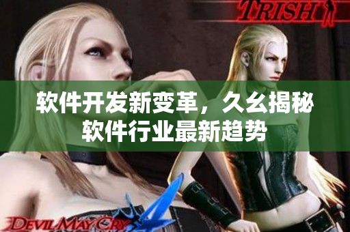 軟件開發(fā)新變革，久幺揭秘軟件行業(yè)最新趨勢(shì)