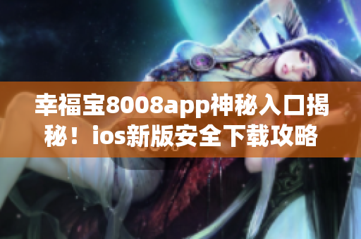 幸福寶8008app神秘入口揭秘！ios新版安全下載攻略
