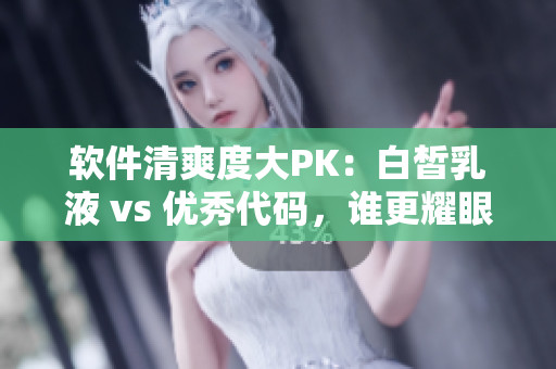 軟件清爽度大PK：白皙乳液 vs 優(yōu)秀代碼，誰更耀眼？
