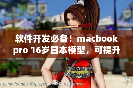 軟件開發(fā)必備！macbookpro 16歲日本模型，可提升生產(chǎn)力