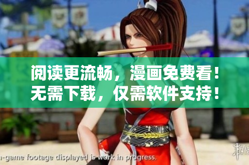 閱讀更流暢，漫畫(huà)免費(fèi)看！無(wú)需下載，僅需軟件支持！