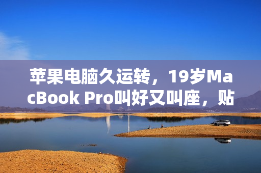 蘋果電腦久運(yùn)轉(zhuǎn)，19歲MacBook Pro叫好又叫座，貼心軟件保駕護(hù)航