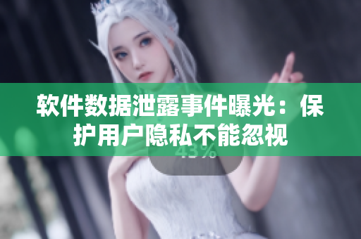 軟件數(shù)據(jù)泄露事件曝光：保護(hù)用戶隱私不能忽視