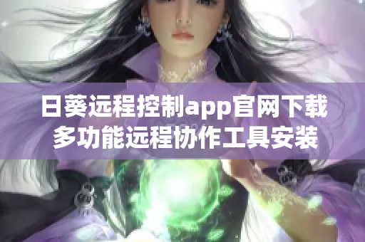日葵遠程控制app官網(wǎng)下載 多功能遠程協(xié)作工具安裝包