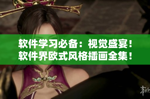 軟件學(xué)習(xí)必備：視覺盛宴！軟件界歐式風(fēng)格插畫全集！