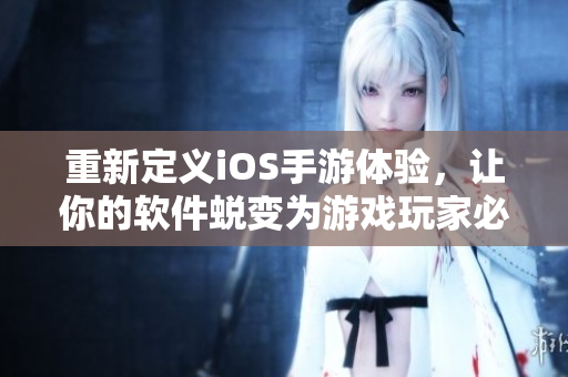 重新定義iOS手游體驗(yàn)，讓你的軟件蛻變?yōu)橛螒蛲婕冶貍溲b備！