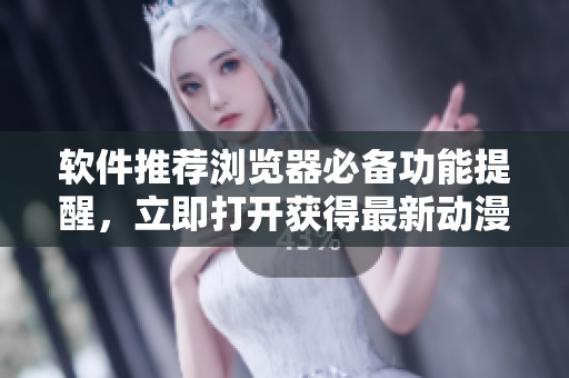 軟件推薦瀏覽器必備功能提醒，立即打開獲得最新動漫資源