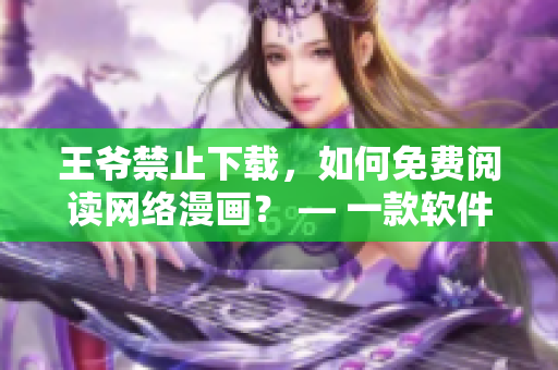 王爺禁止下載，如何免費(fèi)閱讀網(wǎng)絡(luò)漫畫？ — 一款軟件推薦