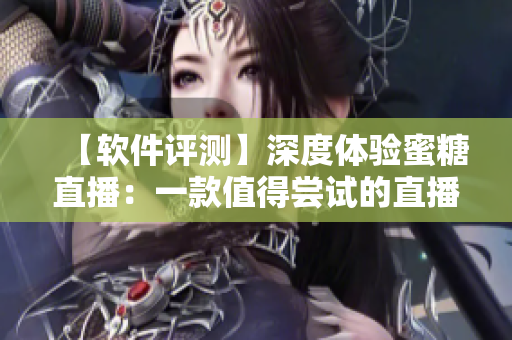【軟件評測】深度體驗蜜糖直播：一款值得嘗試的直播軟件