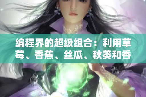 編程界的超級組合：利用草莓、香蕉、絲瓜、秋葵和香草來打造高效網(wǎng)絡(luò)軟件