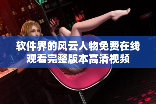 軟件界的風(fēng)云人物免費(fèi)在線(xiàn)觀(guān)看完整版本高清視頻