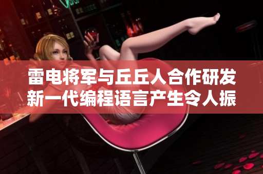 雷電將軍與丘丘人合作研發(fā)新一代編程語言產生令人振奮的軟件