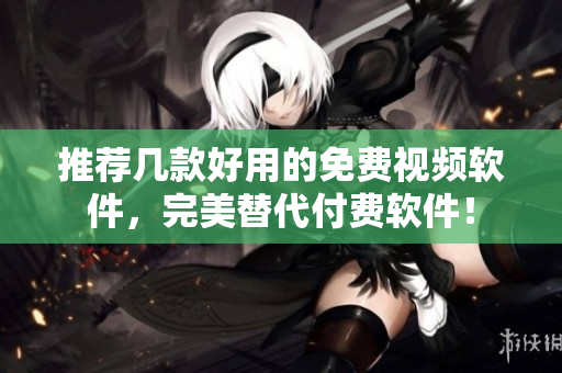 推薦幾款好用的免費(fèi)視頻軟件，完美替代付費(fèi)軟件！