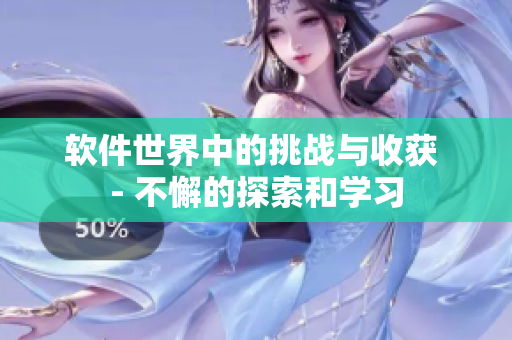 軟件世界中的挑戰(zhàn)與收獲 - 不懈的探索和學(xué)習(xí)