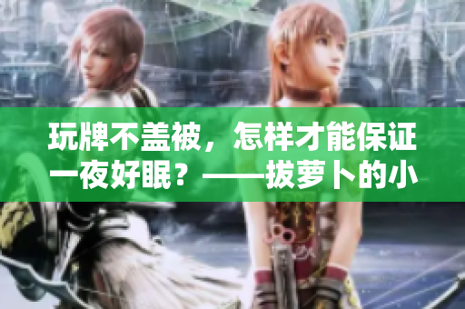 玩牌不蓋被，怎樣才能保證一夜好眠？——拔蘿卜的小技巧