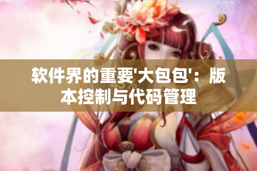 軟件界的重要'大包包'：版本控制與代碼管理