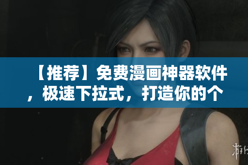 【推薦】免費(fèi)漫畫神器軟件，極速下拉式，打造你的個性漫畫庫！