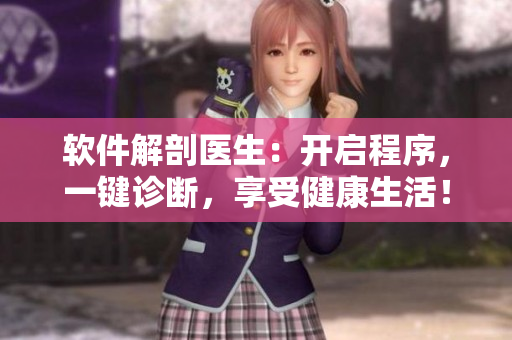 軟件解剖醫(yī)生：開啟程序，一鍵診斷，享受健康生活！