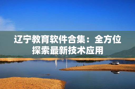 遼寧教育軟件合集：全方位探索最新技術(shù)應(yīng)用