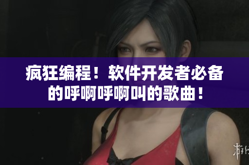瘋狂編程！軟件開發(fā)者必備的呼啊呼啊叫的歌曲！