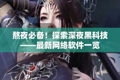 熬夜必備！探索深夜黑科技——最新網(wǎng)絡(luò)軟件一覽