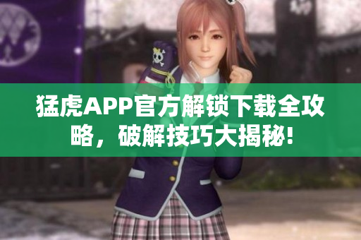 猛虎APP官方解鎖下載全攻略，破解技巧大揭秘!