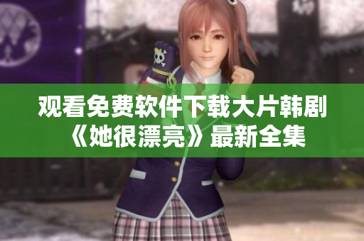 觀看免費(fèi)軟件下載大片韓劇《她很漂亮》最新全集
