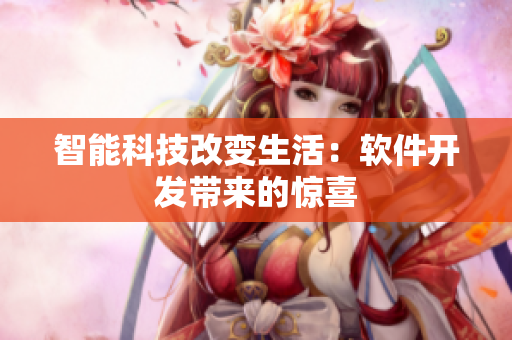 智能科技改變生活：軟件開發(fā)帶來的驚喜