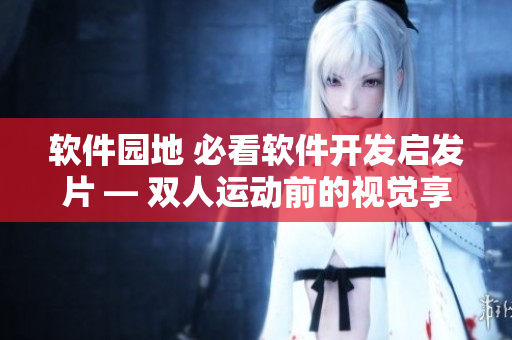 軟件園地 必看軟件開發(fā)啟發(fā)片 — 雙人運動前的視覺享受