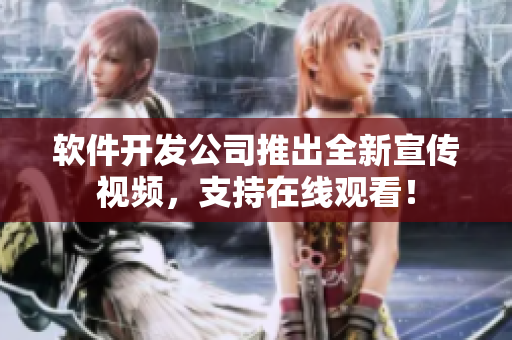 軟件開發(fā)公司推出全新宣傳視頻，支持在線觀看！