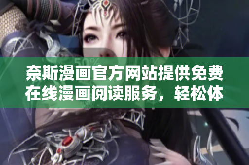 奈斯漫畫官方網站提供免費在線漫畫閱讀服務，輕松體驗軟件技術演進！