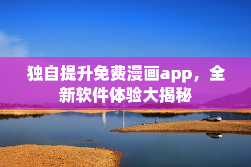 獨自提升免費(fèi)漫畫app，全新軟件體驗大揭秘