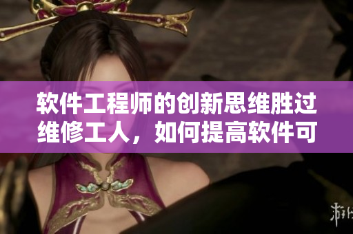軟件工程師的創(chuàng)新思維勝過(guò)維修工人，如何提高軟件可靠性？