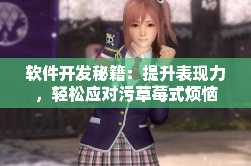 軟件開(kāi)發(fā)秘籍：提升表現(xiàn)力，輕松應(yīng)對(duì)污草莓式煩惱