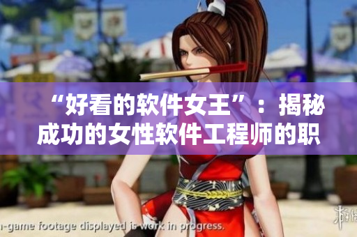 “好看的軟件女王”：揭秘成功的女性軟件工程師的職場(chǎng)秘籍！