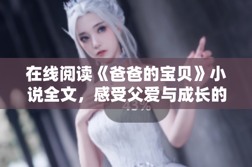 在線閱讀《爸爸的寶貝》小說全文，感受父愛與成長的溫度
