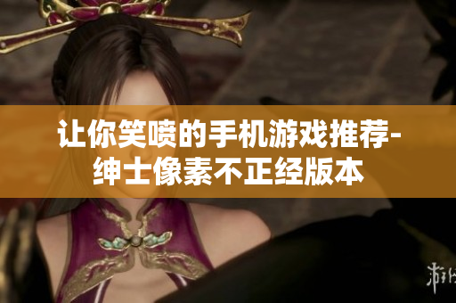 讓你笑噴的手機(jī)游戲推薦-紳士像素不正經(jīng)版本