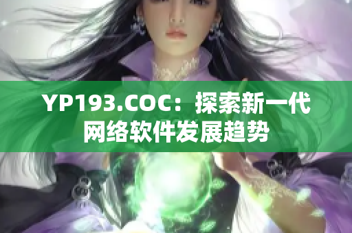 YP193.COC：探索新一代網(wǎng)絡(luò)軟件發(fā)展趨勢(shì)