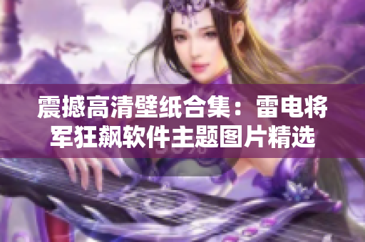 震撼高清壁紙合集：雷電將軍狂飆軟件主題圖片精選