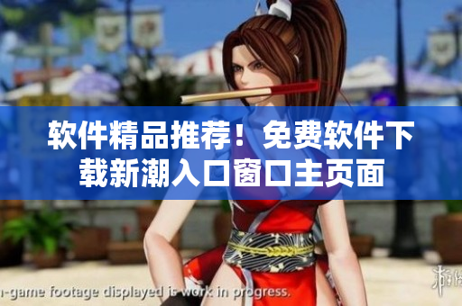 軟件精品推薦！免費(fèi)軟件下載新潮入口窗口主頁(yè)面