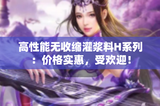 高性能無收縮灌漿料H系列：價格實惠，受歡迎！