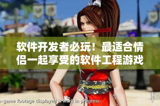 軟件開發(fā)者必玩！最適合情侶一起享受的軟件工程游戲