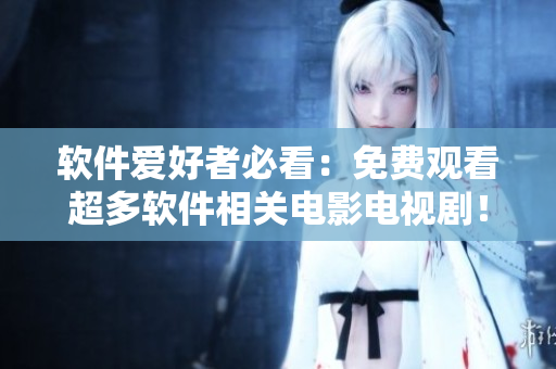 軟件愛好者必看：免費(fèi)觀看超多軟件相關(guān)電影電視?。? /></a><h4 class=